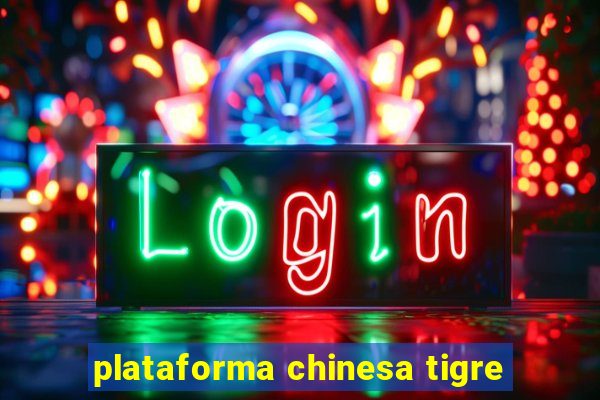 plataforma chinesa tigre